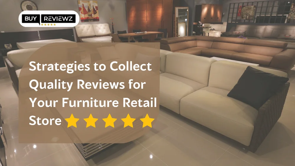 Strategies to Collect High-Quality Reviews for Your Furniture Retail Store in Spain